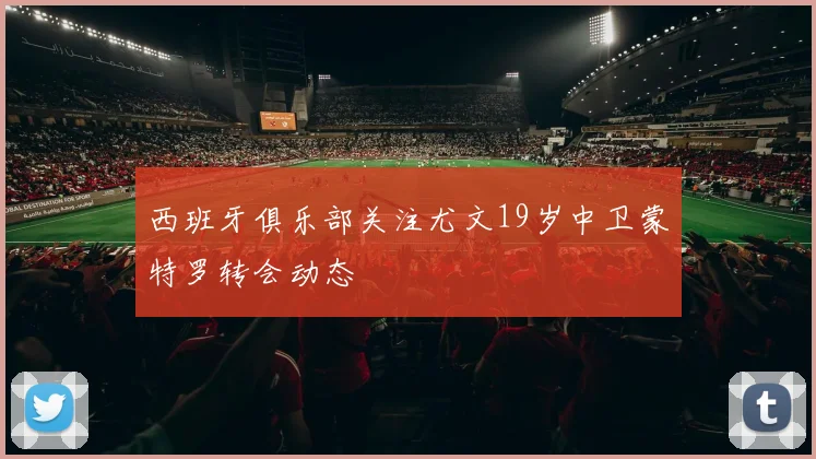 西班牙俱乐部关注尤文19岁中卫蒙特罗转会动态